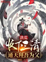洪荒:收下三清,通天拜吾为父